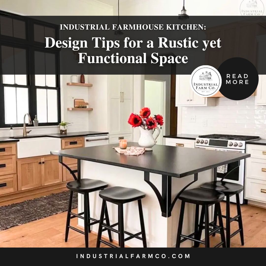 Industrial Farmhouse Kitchen: Design Tips for a Rustic yet Functional Space