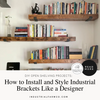 DIY Open Shelving Projects: How to Install and Style Industrial Brackets Like a Designer