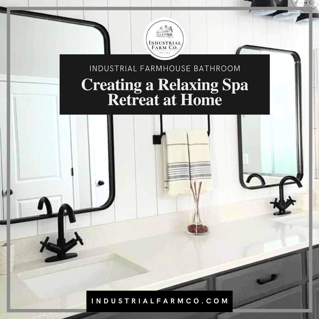 Industrial Farmhouse Bathroom: Creating a Relaxing Spa Retreat at Home